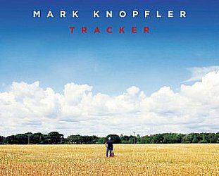 THE BARGAIN BUY: Mark Knopfler; Tracker