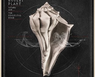 Robert Plant and the Sensational Space Shifters: Lullaby and the Ceaseless Roar (Warners)