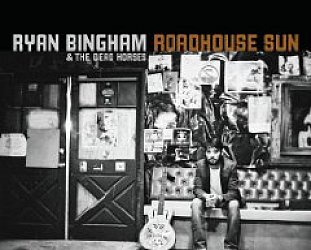 Ryan Bingham and the Dead Horses: Roadhouse Sun (Lost Highway)