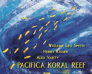 Wadada Leo Smith/Henry Kaiser/Alex Varty: Pacifica Koral Reef (577 Records/bandcamp)
