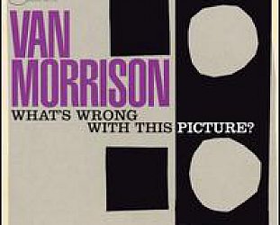 Van Morrison: What's Wrong With This Picture? (Blue Note)