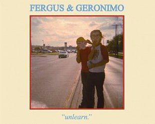 Fergus and Geronimo: Unlearn (Hardly Art)