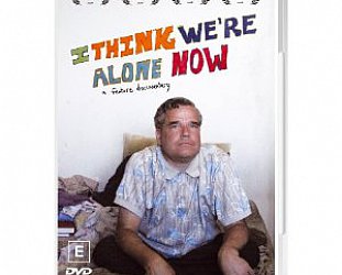 I THINK WE'RE ALONE NOW, a doco by SEAN DONNELLY (MVD DVD)