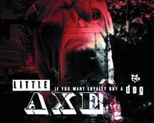 Little Axe: If You Want Loyalty Buy a Dog (On U/Southbound)
