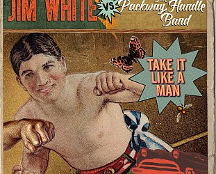 Jim White Vs The Packway Handle Band: Take It Like a Man (YepRoc/Southbound)