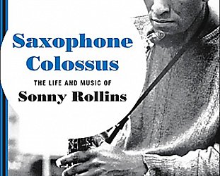 SAXOPHONE COLOSSUS; THE LIFE AND MUSIC OF SONNY ROLLINS by AIDAN LEVY