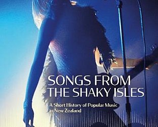 SONGS FROM THE SHAKY ISLES: A SHORT HISTORY OF POPULAR MUSIC IN NEW ZEALAND by GARETH SHUTE