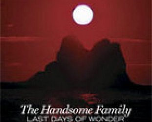 The Handsome Family; Last Days of Wonder (EMI) BEST OF ELSEWHERE 2006