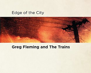 Greg Fleming and the Trains: Edge of the City (LucaDiscs)