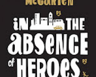 IN THE ABSENCE OF HEROES by ANTHONY McCARTEN