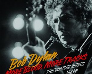 BOB DYLAN: MORE BLOOD, MORE TRACKS, THE BOOTLEG SERIES VOL. 14 (2018): Songs blowing around his skull
