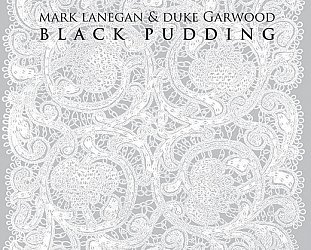 Mark Lanegan and Duke Garwood: Black Pudding (Heavenly/Mushroom)