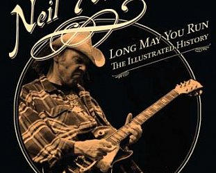 NEIL YOUNG; LONG MAY YOU RUN, THE ILLUSTRATED HISTORY by DANIEL DURCHHOLZ and GARY GRAFF