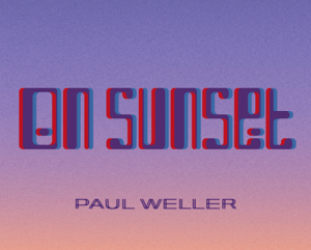 RECOMMENDED RECORD: Paul Weller: On Sunset (Polydor/digital outlets)