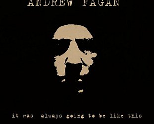 Andrew Fagan: It Was Always Going To Be Like This (bandcamp)