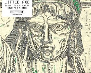 Little Axe: Bought for a Dollar, Sold for a Dime (Real World/Southbound)
