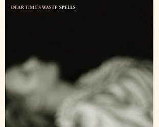 BEST OF ELSEWHERE 2010 Dear Time's Waste: Spells (DTW/Isaac)