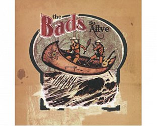 The Bads: So Alive (Mana/Warners)