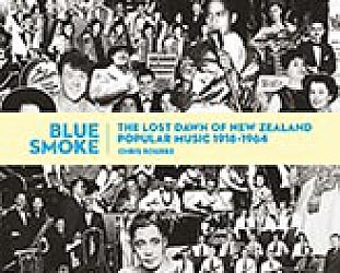BLUE SMOKE: THE LOST DAWN OF NEW ZEALAND POPULAR MUSIC 1918-1964 by CHRIS BOURKE