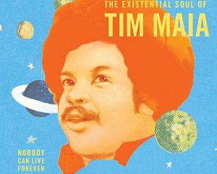 Tim Maia: Nobody Can Live Forever; The Existential Soul of Tim Maia (Luaka Bop)