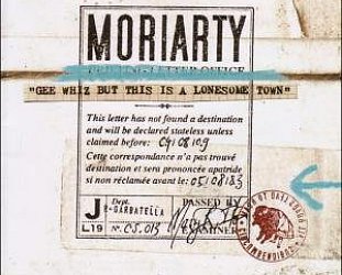 Moriarty: Gee Whiz but this is a Lonesome Town (Carte!l/Border)