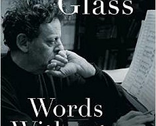 WORDS WITHOUT MUSIC, a memoir by PHILIP GLASS