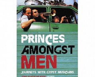 PRINCES AMONGST MEN: JOURNEYS WITH GYPSY MUSICIANS by GARTH CARTWRIGHT