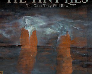 Tiny Lies: The Oaks They Will Bow (Lyttelton/Southbound)