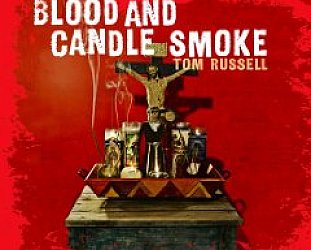 Tom Russell: Blood and Candle Smoke (Proper/Southbound)