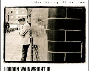 Loudon Wainwright III: Older Than My Old Man Now (Proper)