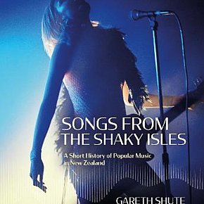 SONGS FROM THE SHAKY ISLES: A SHORT HISTORY OF POPULAR MUSIC IN NEW ZEALAND by GARETH SHUTE