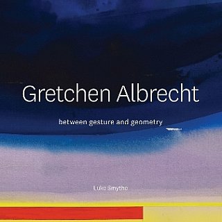 GRETCHEN ALBRECHT; BETWEEN GESTURE AND GEOMETRY by LUKE SMYTHE