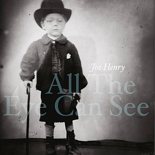 Joe Henry: All The Eye Can See (digital outlets)