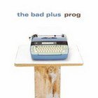 The Bad Plus, Prog (Do the Math/Universal)