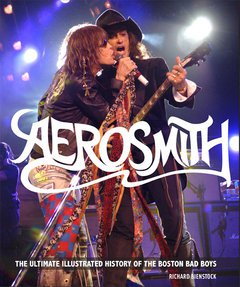 AEROSMITH, THE ULTIMATE HISTORY OF THE BOSTON BAD BOYS by RICHARD BIENSTOCK