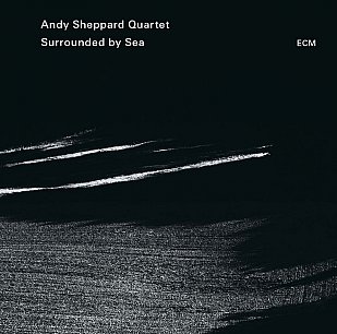 Andy Sheppard Quartet: Surrounded by Sea (ECM/Ode)