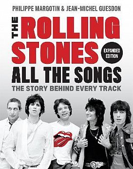 THE ROLLING STONES; ALL THE SONGS, THE STORY BEHIND EVERY TRACK by PHILIPPE MARGOTIN and JOHN-MICHEL GUESDON