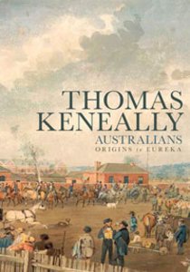 THE AUSTRALIANS: ORIGINS TO EUREKA by THOMAS KENEALLY