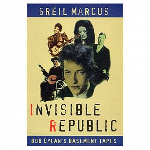 INVISIBLE REPUBLIC; BOB DYLAN'S BASEMENT TAPES by GREIL MARCUS: