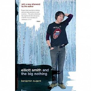 ELLIOTT SMITH AND THE BIG NOTHING  by BENJAMIN NUGENT: A friend in need is a . . . pain? 