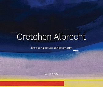 GRETCHEN ALBRECHT; BETWEEN GESTURE AND GEOMETRY by LUKE SMYTHE