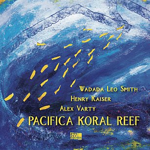  Wadada Leo Smith/Henry Kaiser/Alex Varty: Pacifica Koral Reef (577 Records/bandcamp)