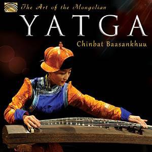 Chinbat Baasankhuu: The Art of the Mongolian Yatga (Arc Music)