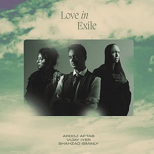 RECOMMENDED RECORD: Aftab, Iyer and Ismaily: Love in Exile (Verve/digital outlets)