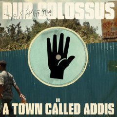 Dub Colossus: A Town Called Addis (Real World/Southbound)