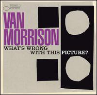 Van Morrison: What's Wrong With This Picture? (Blue Note)