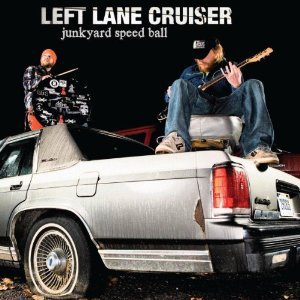 Left Lane Cruiser: Junkyard Speed Ball (Alive/Southbound)