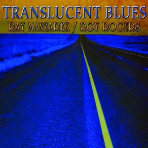 Ray Manzarek/Roy Rogers: Translucent Blues (Blind Pig)
