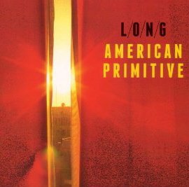 L/O/N/G: American Primitive (Glitterhouse/Yellow Eye)