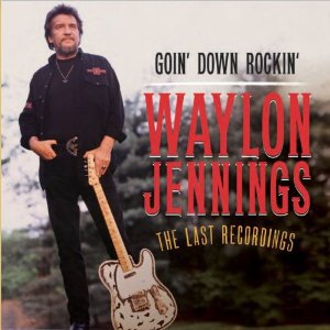 Waylon Jennings: Goin' Down Rockin' (Southbound)